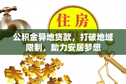 元谋公积金异地贷款，打破地域限制，助力安居梦想