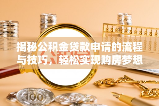 元谋揭秘公积金贷款申请的流程与技巧，轻松实现购房梦想
