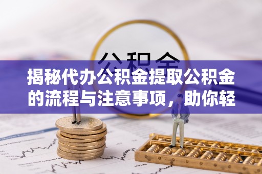元谋揭秘代办公积金提取公积金的流程与注意事项，助你轻松拿回属于你的钱