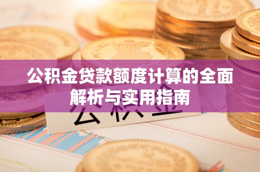 元谋公积金贷款额度计算的全面解析与实用指南