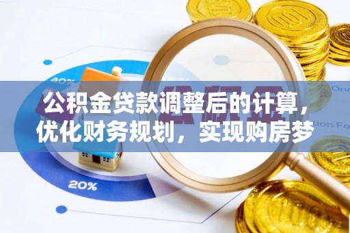 元谋公积金贷款调整后的计算，优化财务规划，实现购房梦想