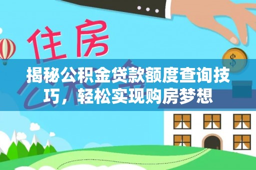 元谋揭秘公积金贷款额度查询技巧，轻松实现购房梦想