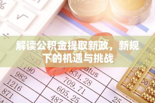 元谋解读公积金提取新政，新规下的机遇与挑战