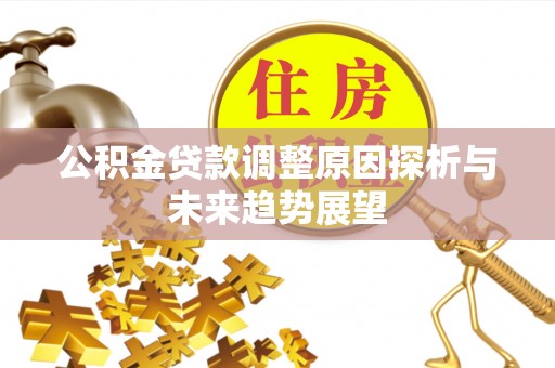 元谋公积金贷款调整原因探析与未来趋势展望
