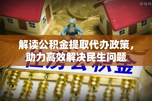 元谋解读公积金提取代办政策，助力高效解决民生问题