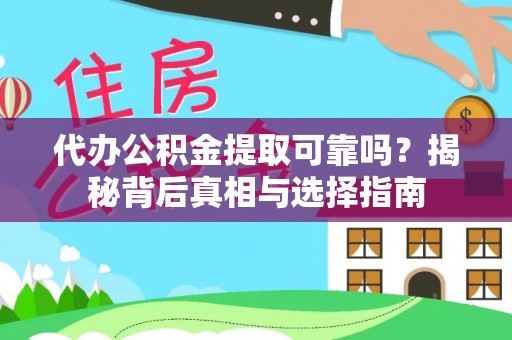 元谋代办公积金提取可靠吗？揭秘背后真相与选择指南