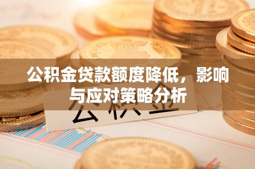 元谋公积金贷款额度降低，影响与应对策略分析