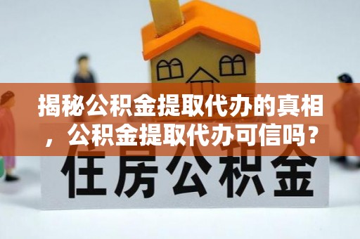 元谋揭秘公积金提取代办的真相，公积金提取代办可信吗？