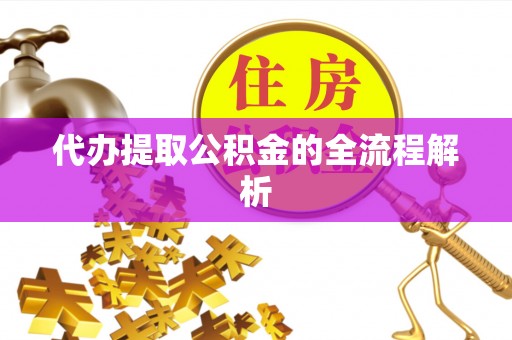 元谋代办提取公积金的全流程解析
