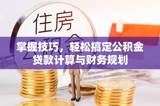 元谋掌握技巧，轻松搞定公积金贷款计算与财务规划