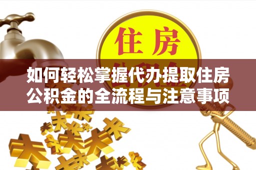 元谋如何轻松掌握代办提取住房公积金的全流程与注意事项