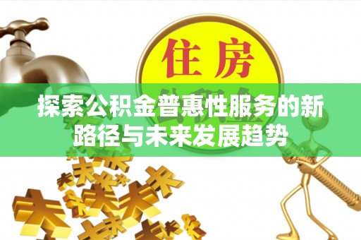 元谋探索公积金普惠性服务的新路径与未来发展趋势