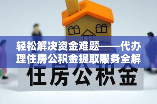 元谋轻松解决资金难题——代办理住房公积金提取服务全解析