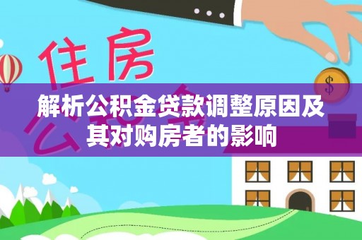 元谋解析公积金贷款调整原因及其对购房者的影响