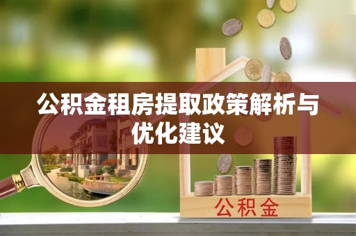 元谋公积金租房提取政策解析与优化建议