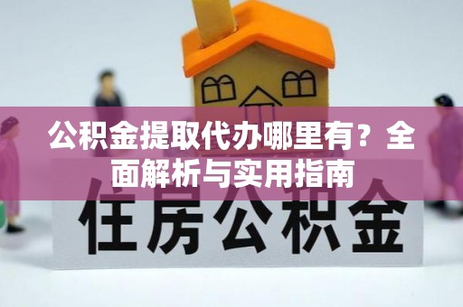 元谋公积金提取代办哪里有？全面解析与实用指南