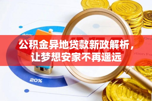 元谋公积金异地贷款新政解析，让梦想安家不再遥远