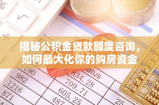 元谋揭秘公积金贷款额度咨询，如何最大化你的购房资金