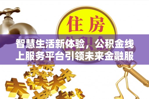 元谋智慧生活新体验，公积金线上服务平台引领未来金融服务