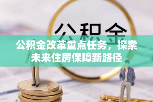 元谋公积金改革重点任务，探索未来住房保障新路径