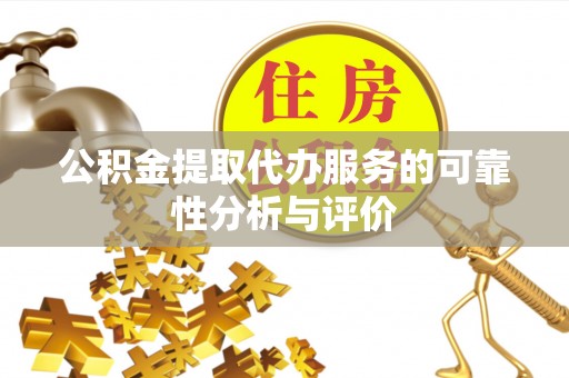 元谋公积金提取代办服务的可靠性分析与评价