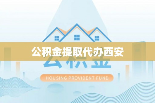 元谋公积金提取代办西安