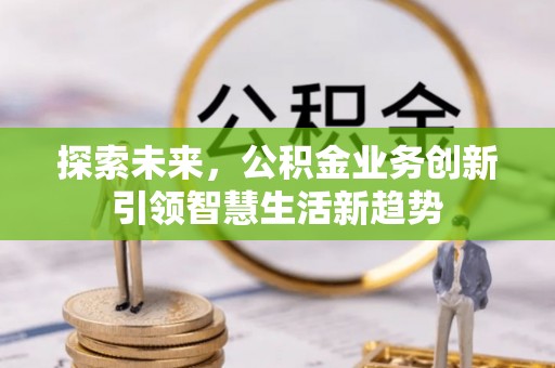 元谋探索未来，公积金业务创新引领智慧生活新趋势