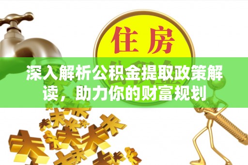 元谋深入解析公积金提取政策解读，助力你的财富规划