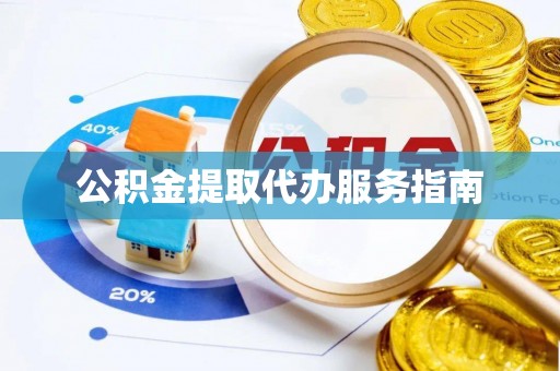 元谋公积金提取代办服务指南