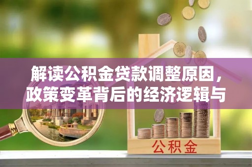 元谋解读公积金贷款调整原因，政策变革背后的经济逻辑与民生影响